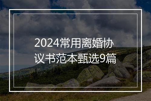 2024常用离婚协议书范本甄选9篇