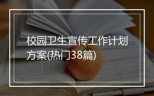 校园卫生宣传工作计划方案(热门38篇)