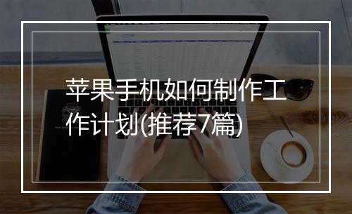 苹果手机如何制作工作计划(推荐7篇)