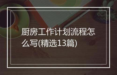 厨房工作计划流程怎么写(精选13篇)