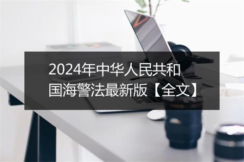 2024年中华人民共和国海警法最新版【全文】