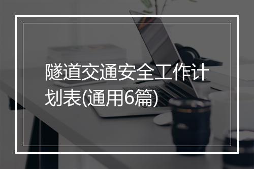 隧道交通安全工作计划表(通用6篇)