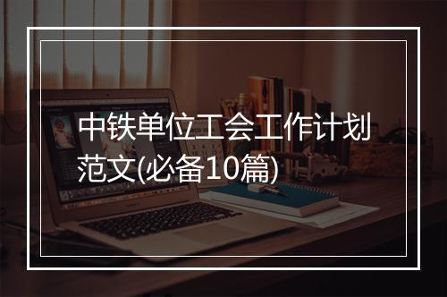 中铁单位工会工作计划范文(必备10篇)