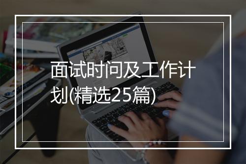 面试时问及工作计划(精选25篇)
