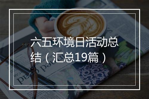 六五环境日活动总结（汇总19篇）