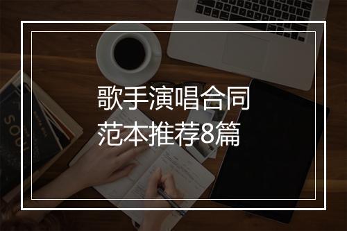歌手演唱合同范本推荐8篇