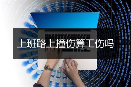 上班路上撞伤算工伤吗
