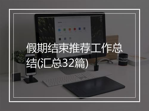 假期结束推荐工作总结(汇总32篇)