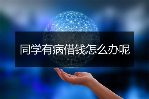 同学有病借钱怎么办呢