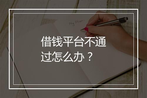 借钱平台不通过怎么办？