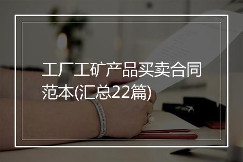 工厂工矿产品买卖合同范本(汇总22篇)