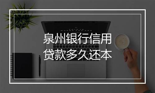 泉州银行信用贷款多久还本