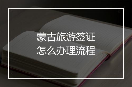 蒙古旅游签证怎么办理流程