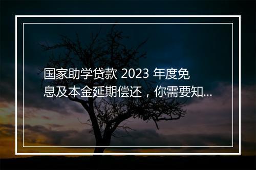 国家助学贷款 2023 年度免息及本金延期偿还，你需要知道的一切！