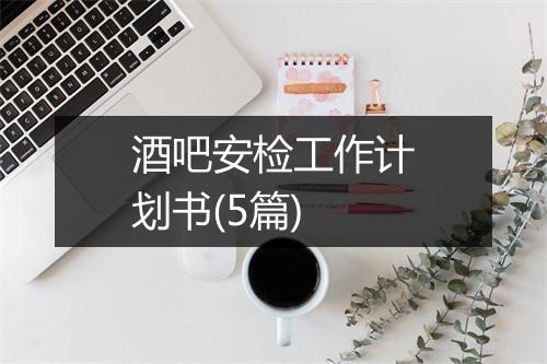 酒吧安检工作计划书(5篇)