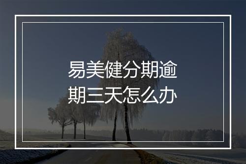 易美健分期逾期三天怎么办