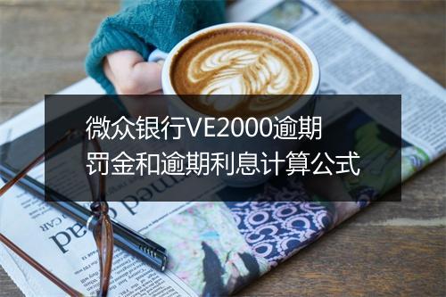 微众银行VE2000逾期罚金和逾期利息计算公式