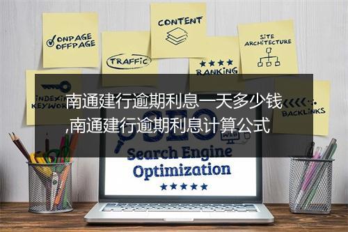 南通建行逾期利息一天多少钱,南通建行逾期利息计算公式
