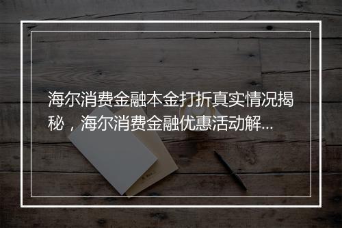 海尔消费金融本金打折真实情况揭秘，海尔消费金融优惠活动解析