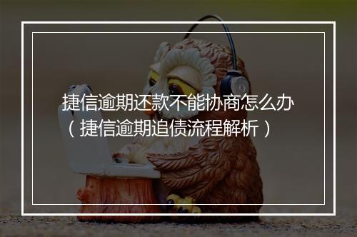 捷信逾期还款不能协商怎么办（捷信逾期追债流程解析）