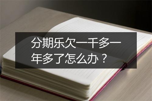 分期乐欠一千多一年多了怎么办？