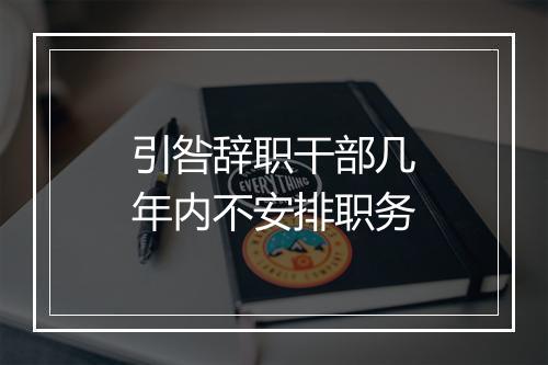 引咎辞职干部几年内不安排职务
