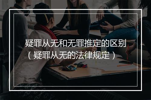 疑罪从无和无罪推定的区别（疑罪从无的法律规定）