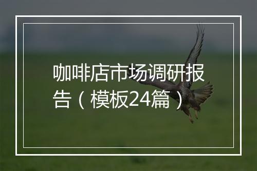 咖啡店市场调研报告（模板24篇）
