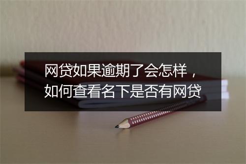 网贷如果逾期了会怎样，如何查看名下是否有网贷
