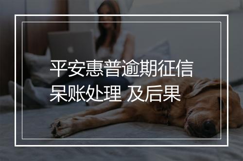 平安惠普逾期征信呆账处理 及后果