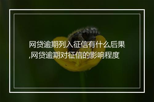 网贷逾期列入征信有什么后果,网贷逾期对征信的影响程度