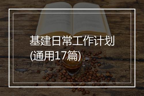 基建日常工作计划(通用17篇)