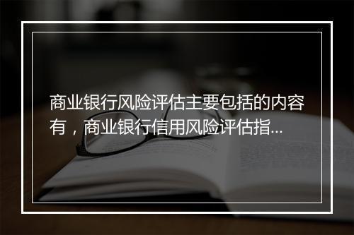 商业银行风险评估主要包括的内容有，商业银行信用风险评估指标包括