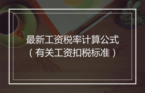 最新工资税率计算公式（有关工资扣税标准）
