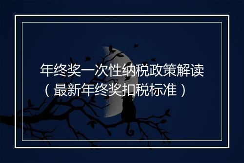 年终奖一次性纳税政策解读（最新年终奖扣税标准）