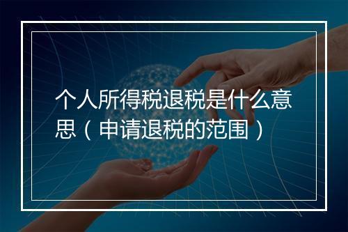 个人所得税退税是什么意思（申请退税的范围）