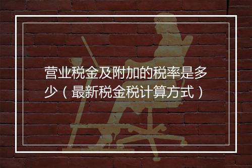 营业税金及附加的税率是多少（最新税金税计算方式）