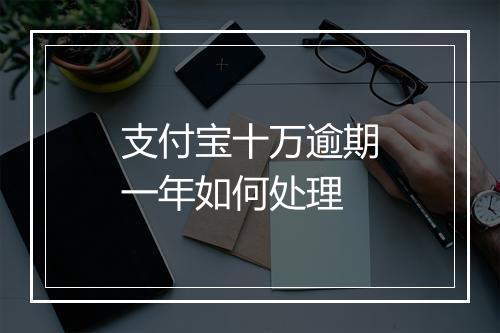 支付宝十万逾期一年如何处理