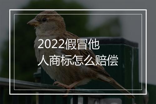 2022假冒他人商标怎么赔偿