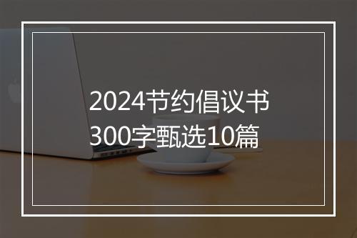 2024节约倡议书300字甄选10篇