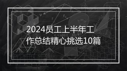 2024员工上半年工作总结精心挑选10篇