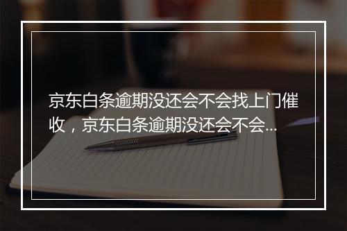京东白条逾期没还会不会找上门催收，京东白条逾期没还会不会找上门