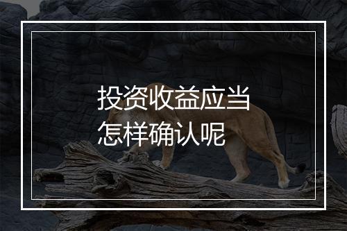 投资收益应当怎样确认呢