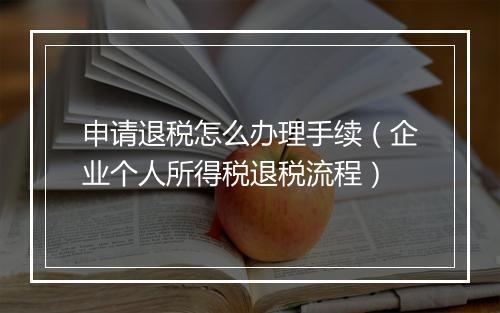 申请退税怎么办理手续（企业个人所得税退税流程）