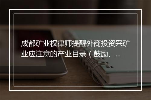 成都矿业权律师提醒外商投资采矿业应注意的产业目录（鼓励、限制、禁止）分类