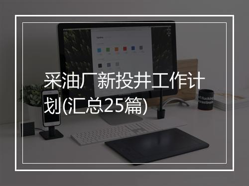 采油厂新投井工作计划(汇总25篇)