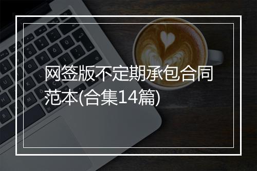 网签版不定期承包合同范本(合集14篇)