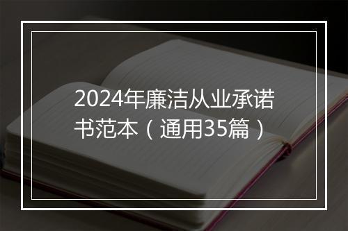 2024年廉洁从业承诺书范本（通用35篇）