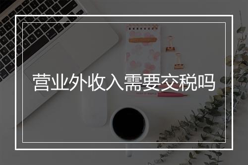 营业外收入需要交税吗