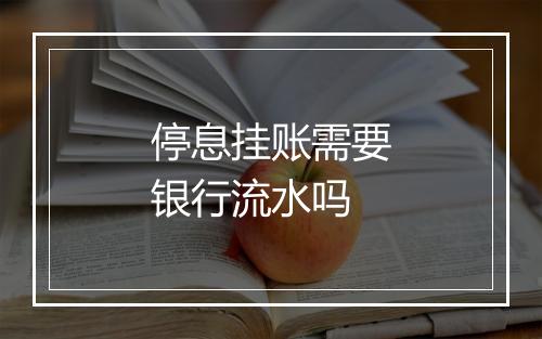 停息挂账需要银行流水吗
